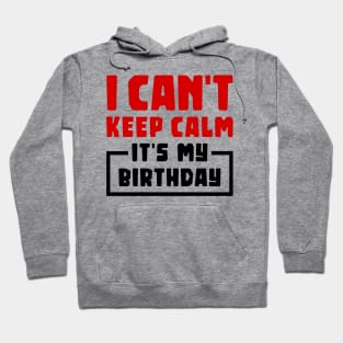 I can't keep calm, it's my birthday Hoodie